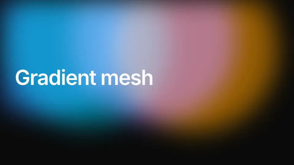 Gradient mesh: Slow, blurred colour blobs that drift and blend.